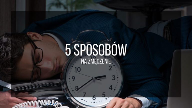 5 SPOSOBÓW NA ZMĘCZENIE