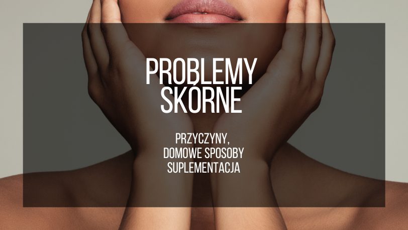 Problemy Skórne Przyczyny Domowe Sposoby Oraz Suplementacja 1520