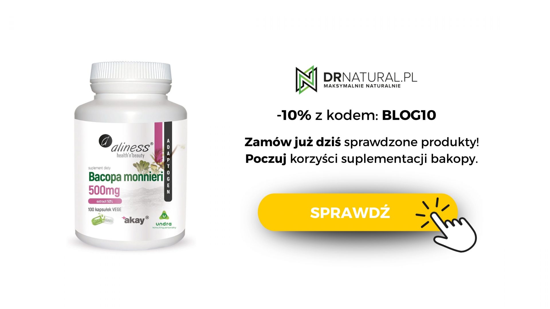 Butelka suplementu Aliness - Bacopa monnieri 500mg, z 10% kodem rabatowym BLOG10 - zamów już dziś na drnatural.pl i poczuj korzyści bakopy. Przycisk pomarańczowy z napisem "sprawdź" i ikona klikania myszką
