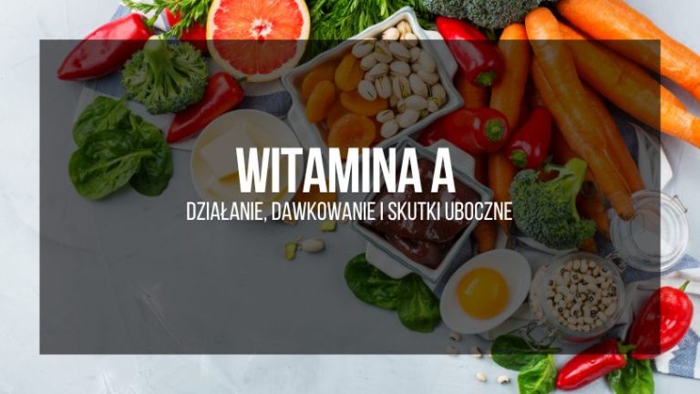 Witamina A (retinol) – działanie, dawkowanie i skutki uboczne