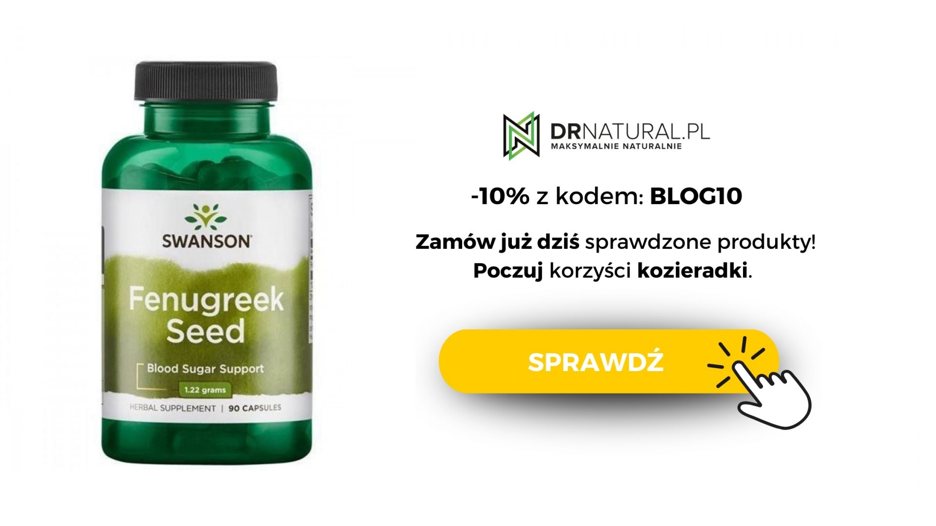 Reklama internetowa suplementu diety Swanson Fenugreek Seed z obrazkiem butelki z kapsułkami i logo DrNATURAL.pl. Obok znajduje się żółty przycisk 'SPRAWDŹ' z wezwaniem do działania 'Zamów już dziś sprawdzone produkty! Poczuj korzyści kozieradki.' oraz kodem promocyjnym 'BLOG10' na 10% zniżki.