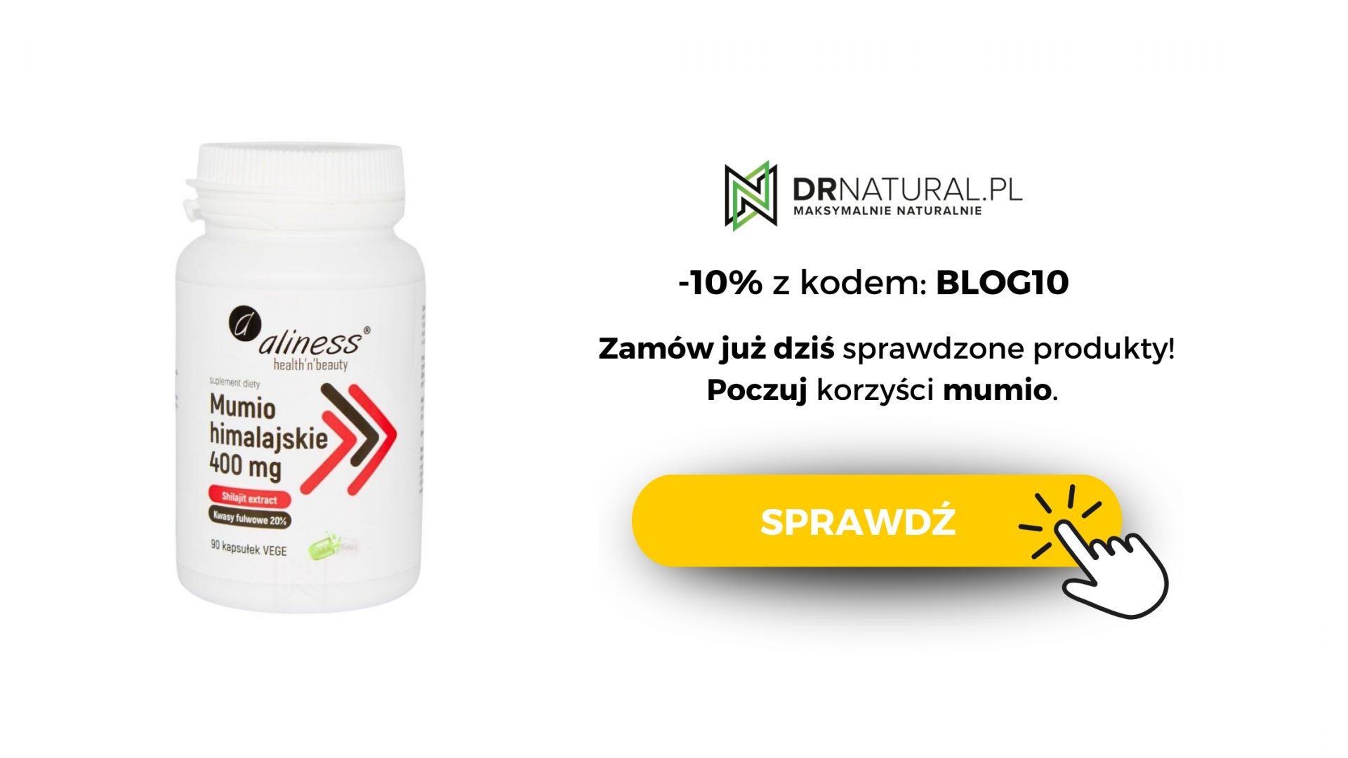Zdjęcie przedstawia biały pojemnik suplementu diety z napisem "Aliness Mumio himalajskie 400 mg, 90 kapsułek VEGE". Na etykiecie znajduje się również informacja o zawartości 20% kwasów fulwowych. Obok pojemnika widnieje grafika z kodem promocyjnym "BLOG10", zapewniającym 10% zniżki, oraz zachęta do zakupu produktów w sklepie DRNATURAL.PL z podkreśleniem korzyści płynących z używania Mumio