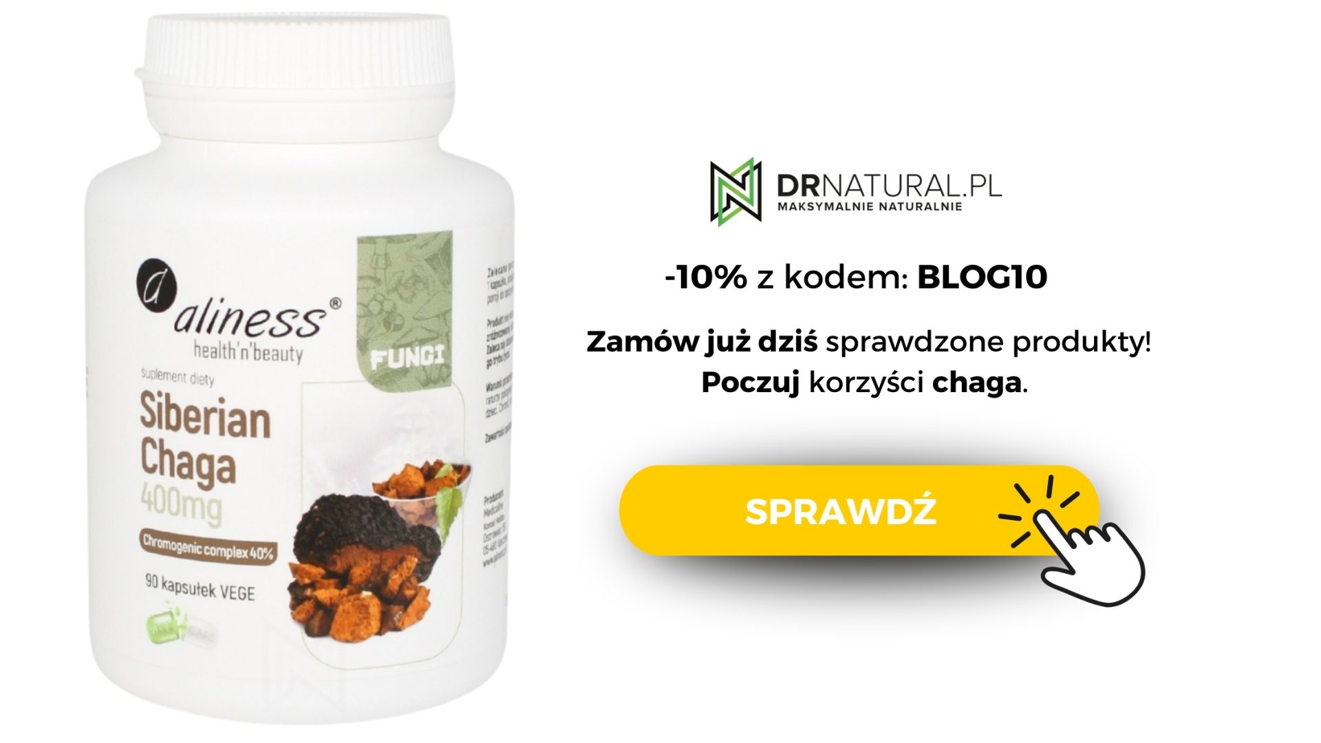 Butelka suplementu Siberian Chaga 400mg od Aliness, na grafice promocyjnej DrNatural z kodem rabatowym na -10% "BLOG10". Napis Zamów już dziś sprawdzone produkty. Poczuj korzyść chaga i pomarańczowy przycisk "sprawdź".