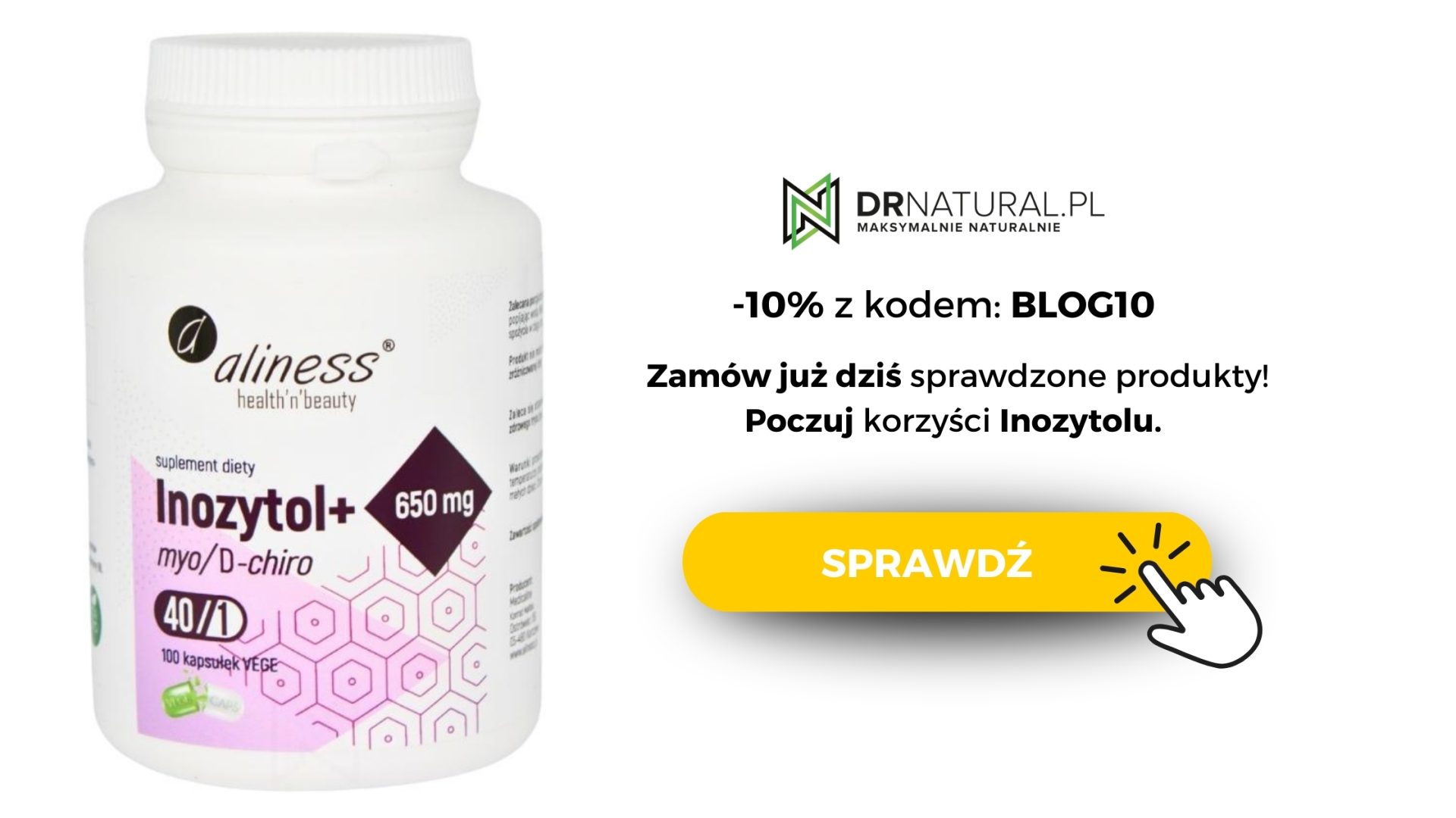 Opakowanie suplementu diety Inozytol marki Aliness. Obok napis -10% z kodem "blog10", Zamów już dziś sprawdzone produkty. Poczuj korzyść z inozytolu. Obok pomarańczowy przycisk "sprawdź".