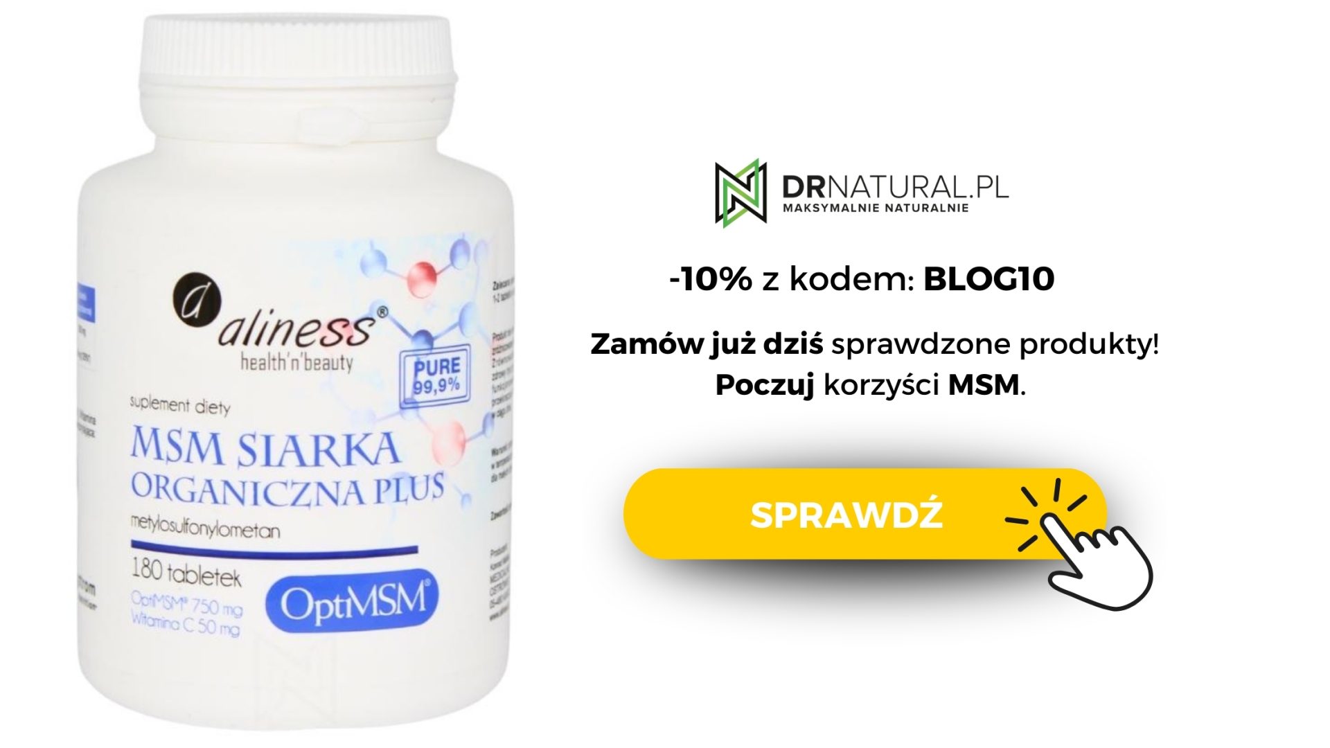 Opakowanie suplementu diety MSM Siarka Organiczna Plus marki Aliness. Obok napis -10% z kodem "blog10", Zamów już dziś sprawdzone produkty. Poczuj korzyść z MSM. Obok pomarańczowy przycisk "sprawdź".