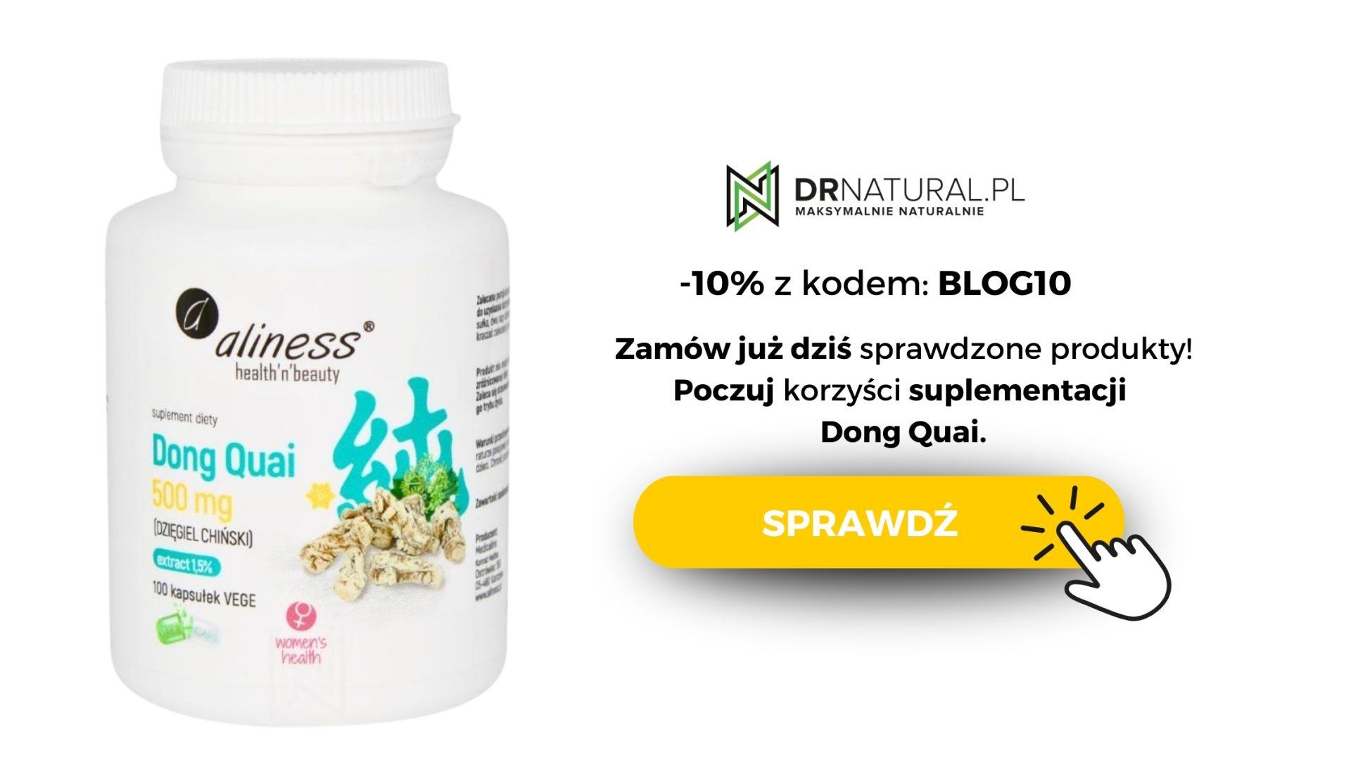 Reklama suplementu Dong Quai firmy Aliness, zaprezentowana na stronie DRNATURAL.PL. Opakowanie produktu jest białe z wyraźnym, łatwo czytelnym opisem, zawierającym podstawowe informacje o produkcie, w tym jego skład i sugerowane korzyści zdrowotne. Grafika zawiera także kod promocyjny „BLOG10” oferujący zniżkę oraz żółty przycisk „SPRAWDŹ” jako wezwanie do działania, zachęcające do zakupu produktu online.