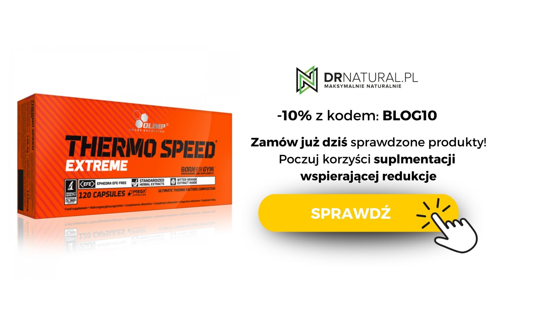 Na obrazie widzimy suplement diety „Thermo Speed Extreme” marki Olimp Sport Nutrition. Produkt zaprezentowano w pomarańczowym opakowaniu z białym tekstem, co przyciąga uwagę i nawiązuje do dynamiki związanej z procesem redukcji wagi. Tekst „-10% z kodem BLOG10” zachęca do zakupu suplementu na stronie DrNatural.pl, sugerując jednocześnie, że produkt wspiera proces spalania tłuszczu i redukcji masy ciała.