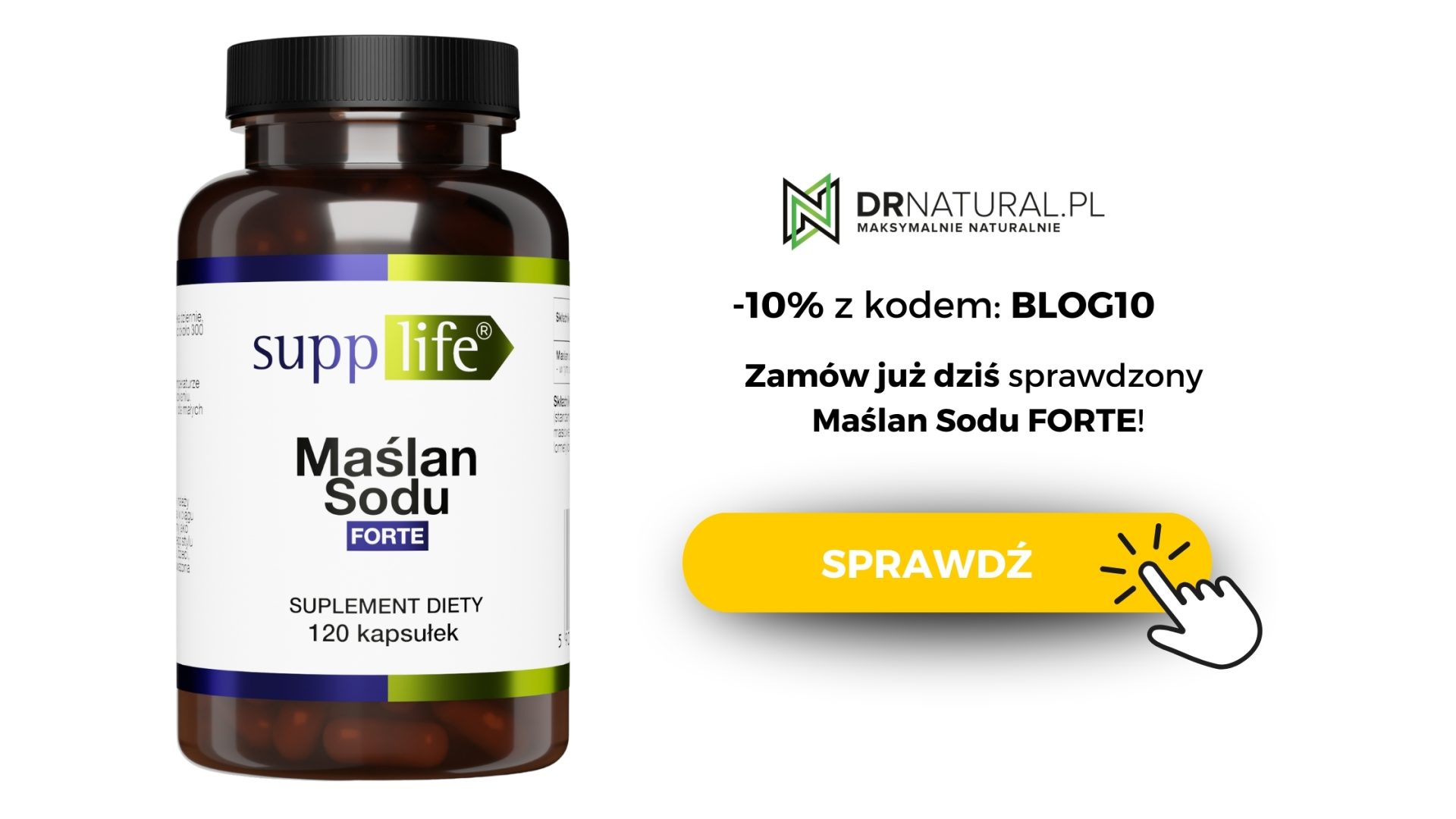 Butelka suplementu diety SuppLife Maślan Sodu FORTE 120 kapsułek. Obok logo DrNatural.pl i napis: -10% z kodem BLOG10. Zamów już dziś sprawdzony Maślan Sodu FORTE! Żółty przycisk z napisem SPRAWDŹ.